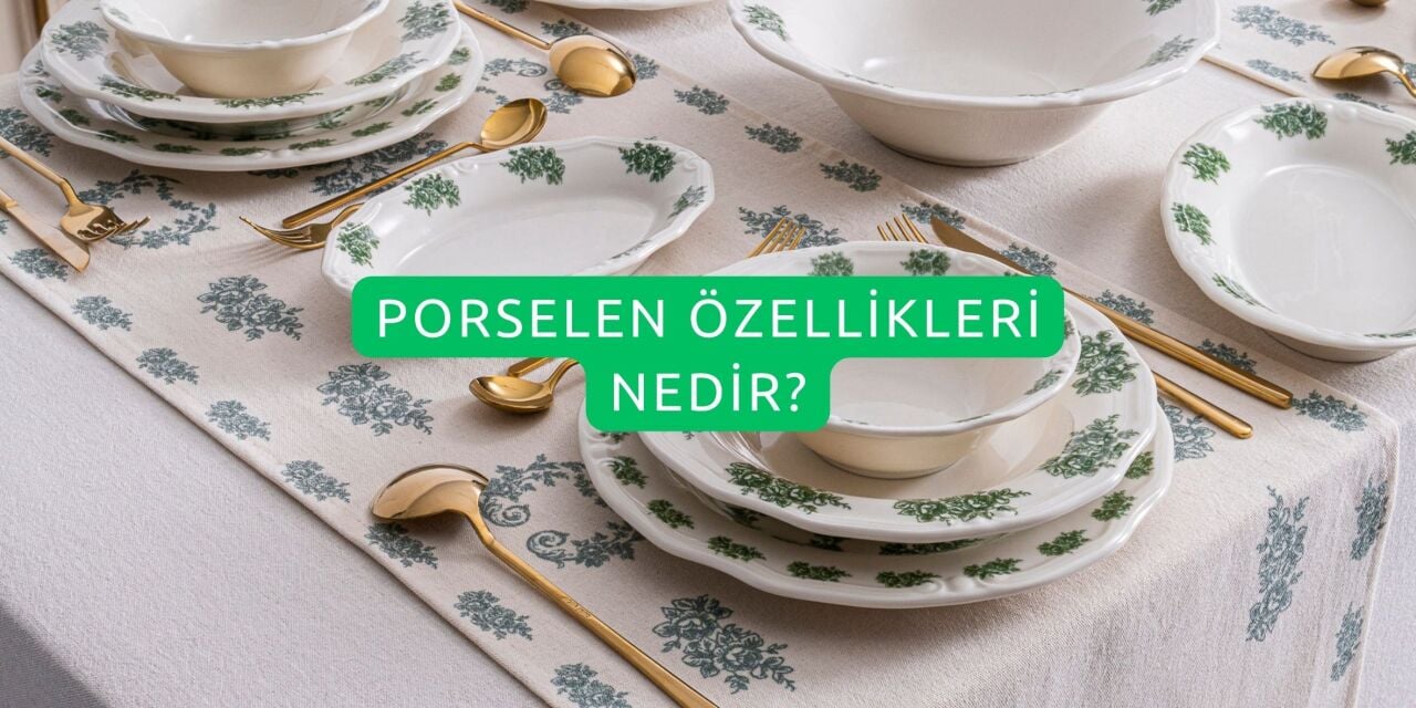 Porselen Özellikleri Nedir?